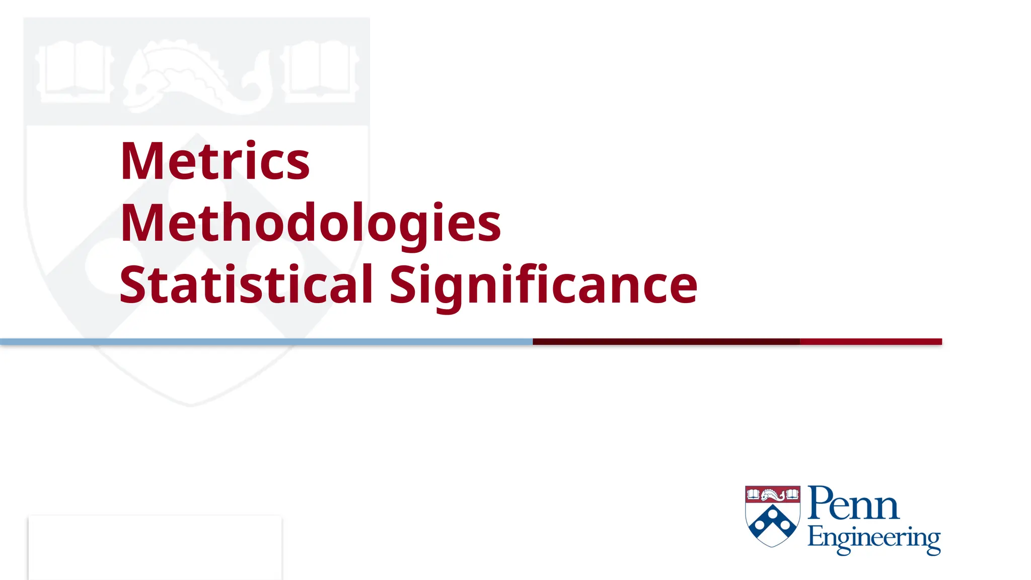 CIS 419/519 Fall’19
Metrics
Methodologies
Statistical Significance
 