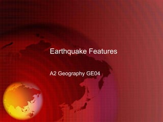 Earthquake Features

A2 Geography GE04
 