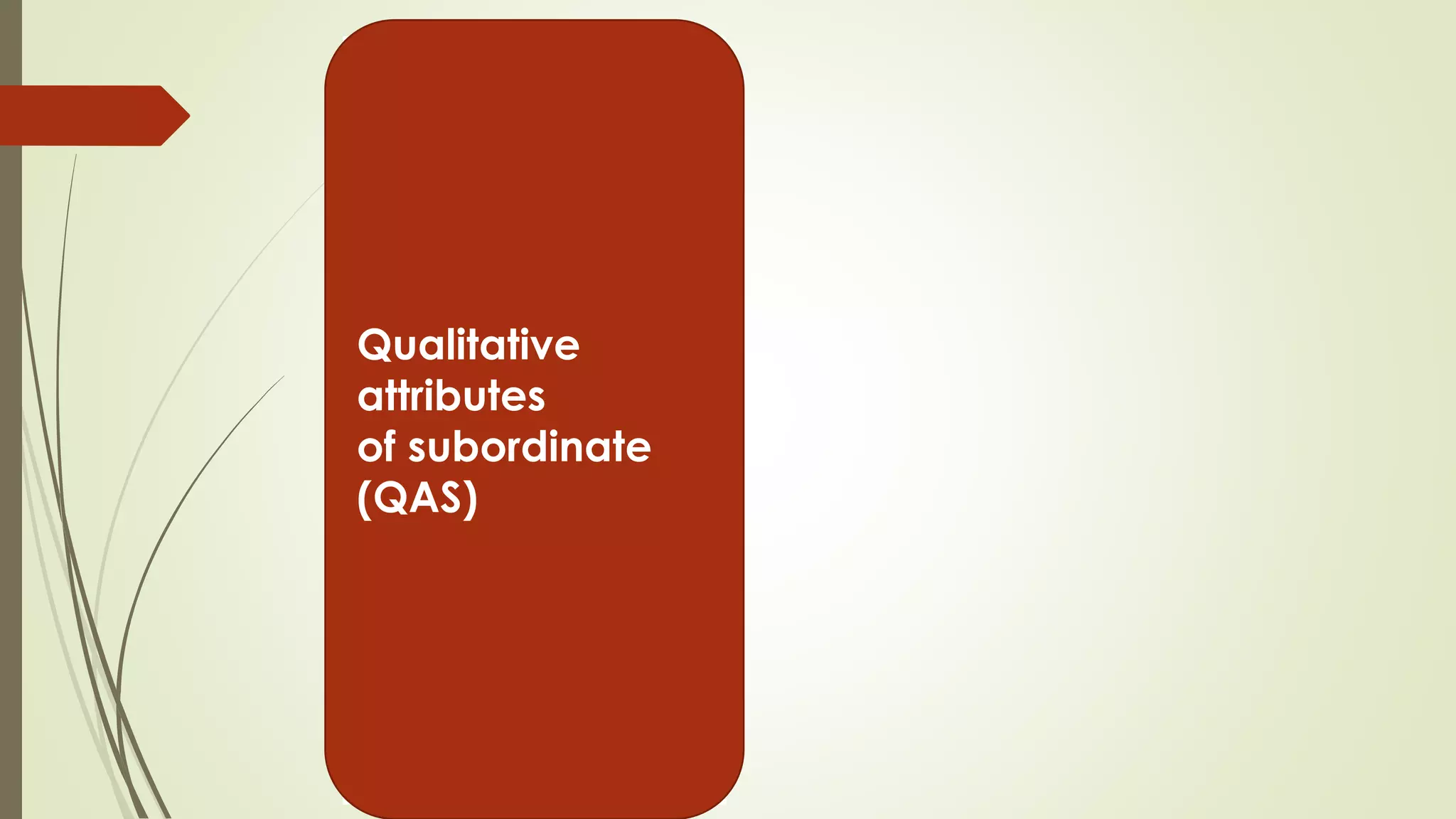 Qualitative
attributes
of subordinate
(QAS)
 