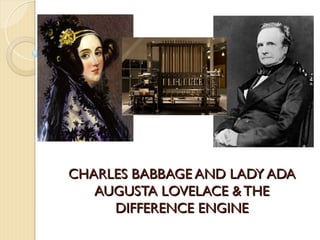 CHARLES BABBAGE AND LADY ADA
CHARLES BABBAGE AND LADY ADA
AUGUSTA LOVELACE & THE
AUGUSTA LOVELACE & THE
DIFFERENCE ENGINE
DIFFERENCE ENGINE
 