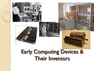 Early Computing Devices &
Early Computing Devices &
Their Inventors
Their Inventors
 