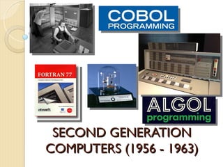 SECOND GENERATION
SECOND GENERATION
COMPUTERS (1956 - 1963)
COMPUTERS (1956 - 1963)
 