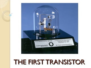 THE FIRST TRANSISTOR
THE FIRST TRANSISTOR
 