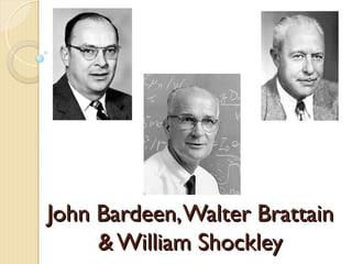 John Bardeen,Walter Brattain
John Bardeen,Walter Brattain
&William Shockley
&William Shockley
 
