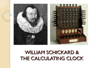 WILLIAM SCHICKARD &
WILLIAM SCHICKARD &
THE CALCULATING CLOCK
THE CALCULATING CLOCK
 