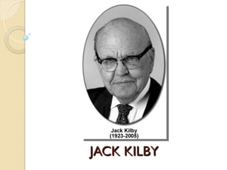 JACK KILBY
JACK KILBY
 