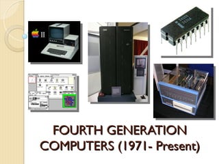 FOURTH GENERATION
FOURTH GENERATION
COMPUTERS (1971- Present)
COMPUTERS (1971- Present)
 