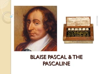 BLAISE PASCAL &THE
BLAISE PASCAL &THE
PASCALINE
PASCALINE
 