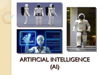 ARTIFICIAL INTELLIGENCE
ARTIFICIAL INTELLIGENCE
(AI)
(AI)
 
