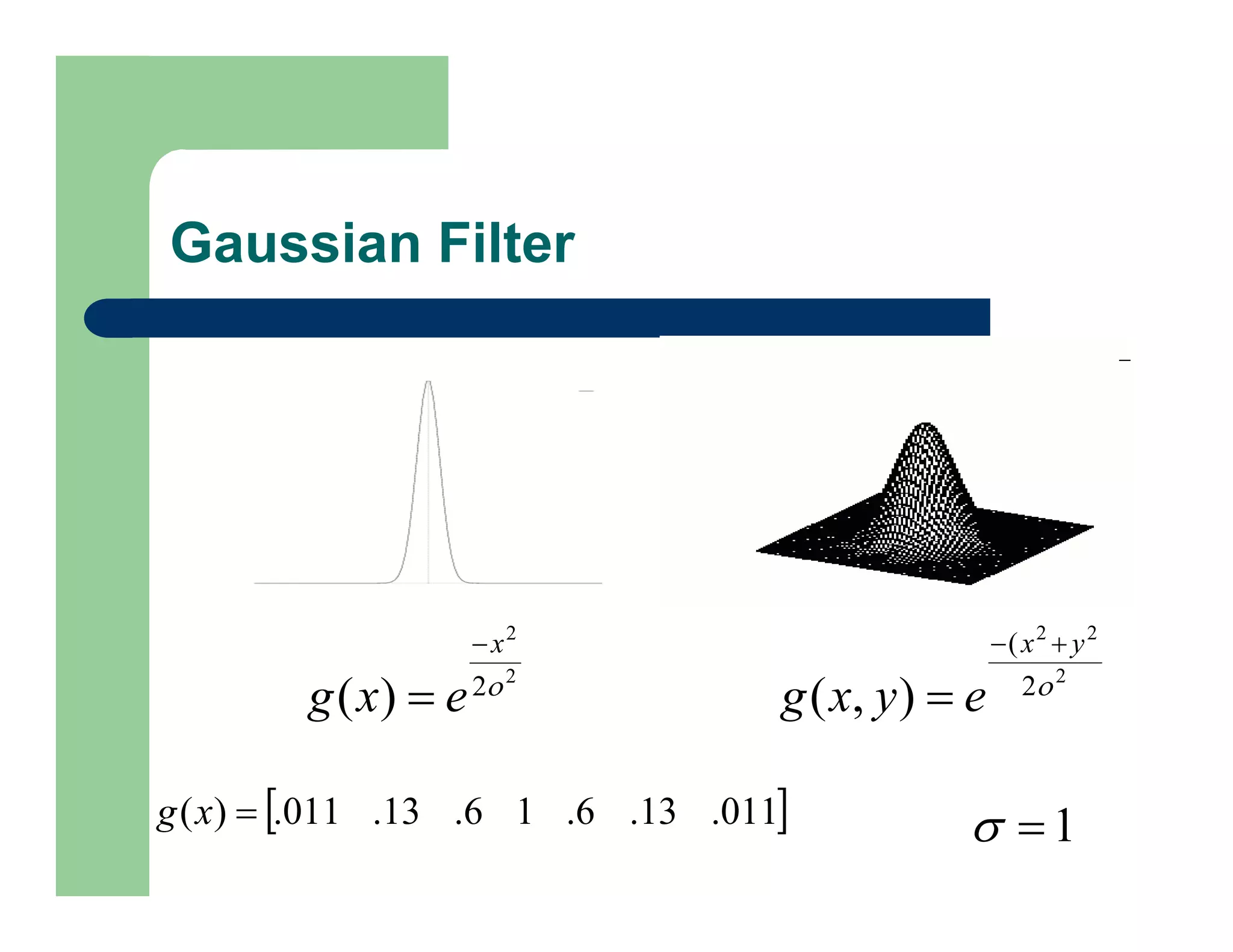 Gaussian Filter
2
2
2
)
( 
x
e
x
g


 
011
.
13
.
6
.
1
6
.
13
.
011
.
)
( 
x
g
2
2
2
2
(
)
,
( 
y
x
e
y
x
g



1


 