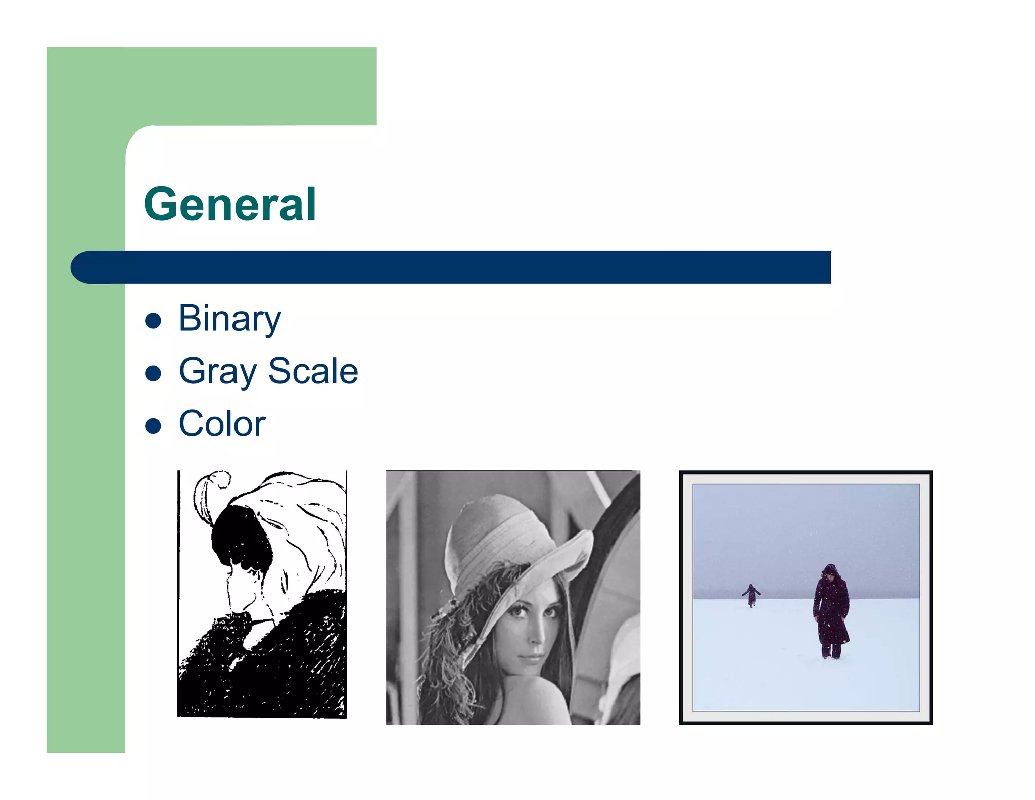 General
 Binary
 Gray Scale
 Color
 