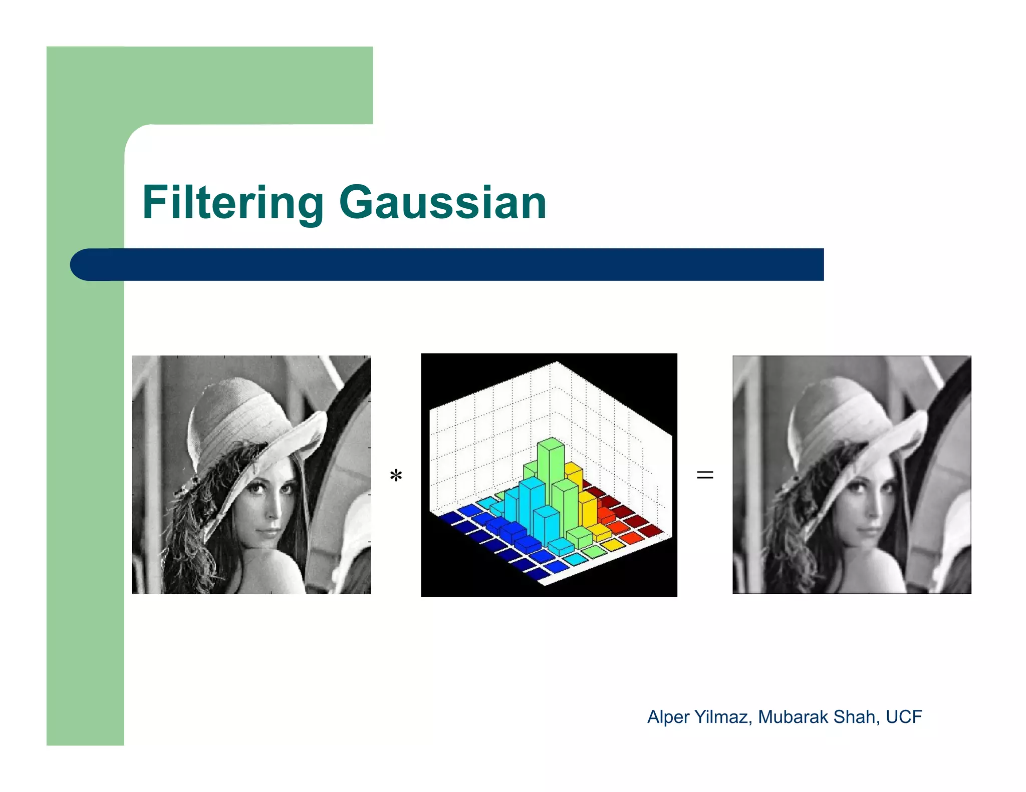 Filtering Gaussian
* 
Alper Yilmaz, Mubarak Shah, UCF
 