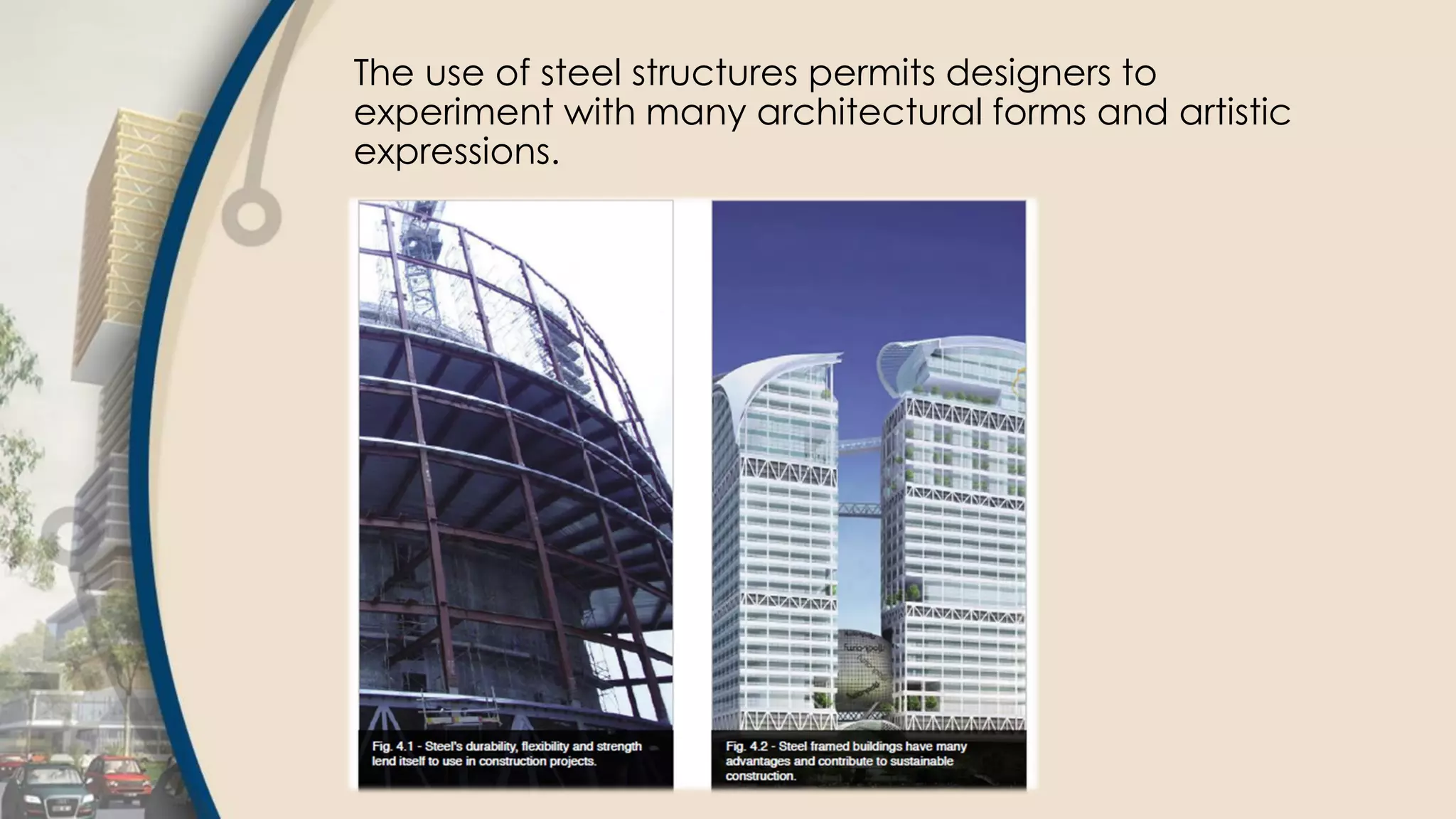 The use of steel structures permits designers to
experiment with many architectural forms and artistic
expressions.
 
