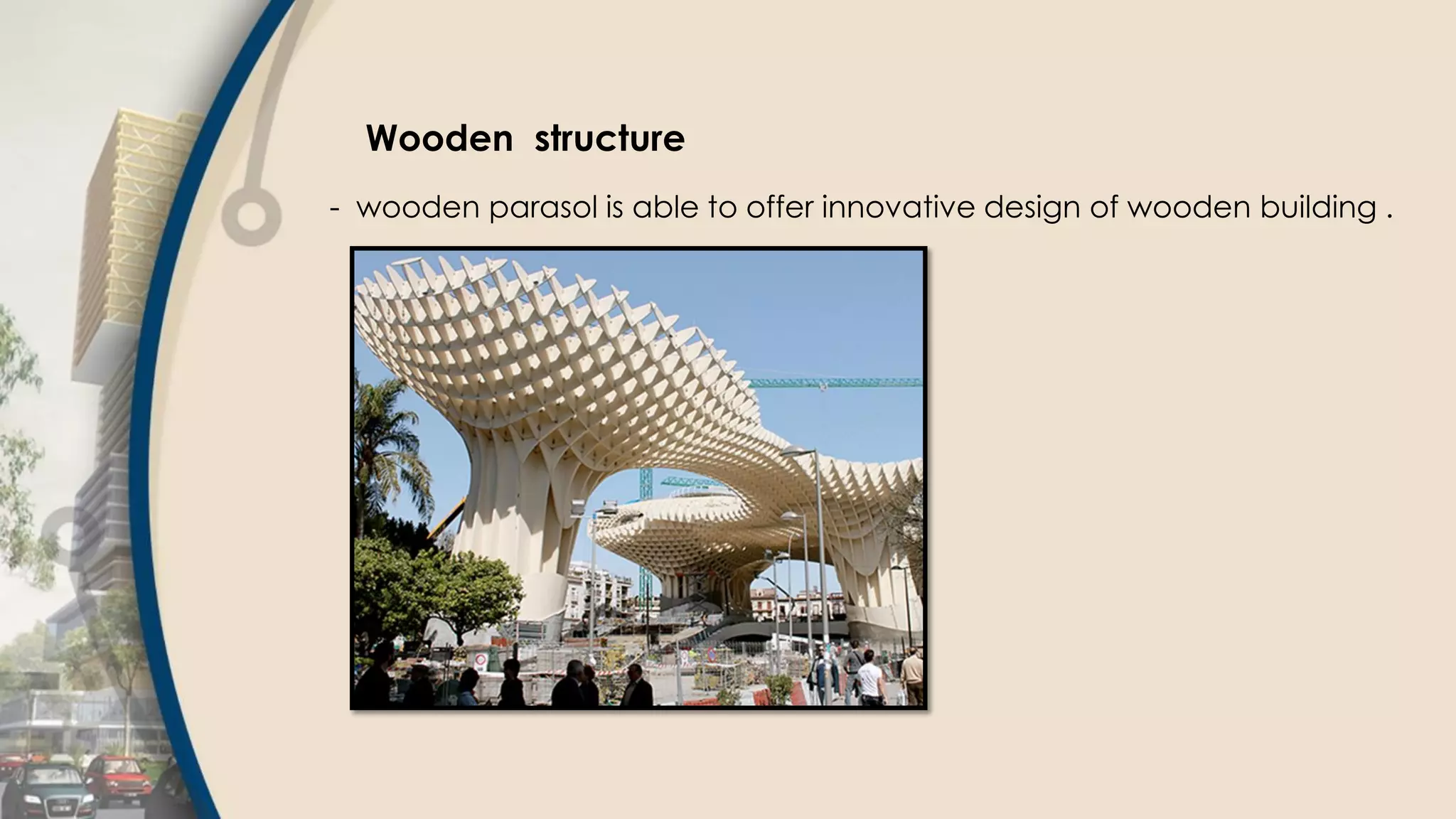 Wooden structure
- wooden parasol is able to offer innovative design of wooden building .
 