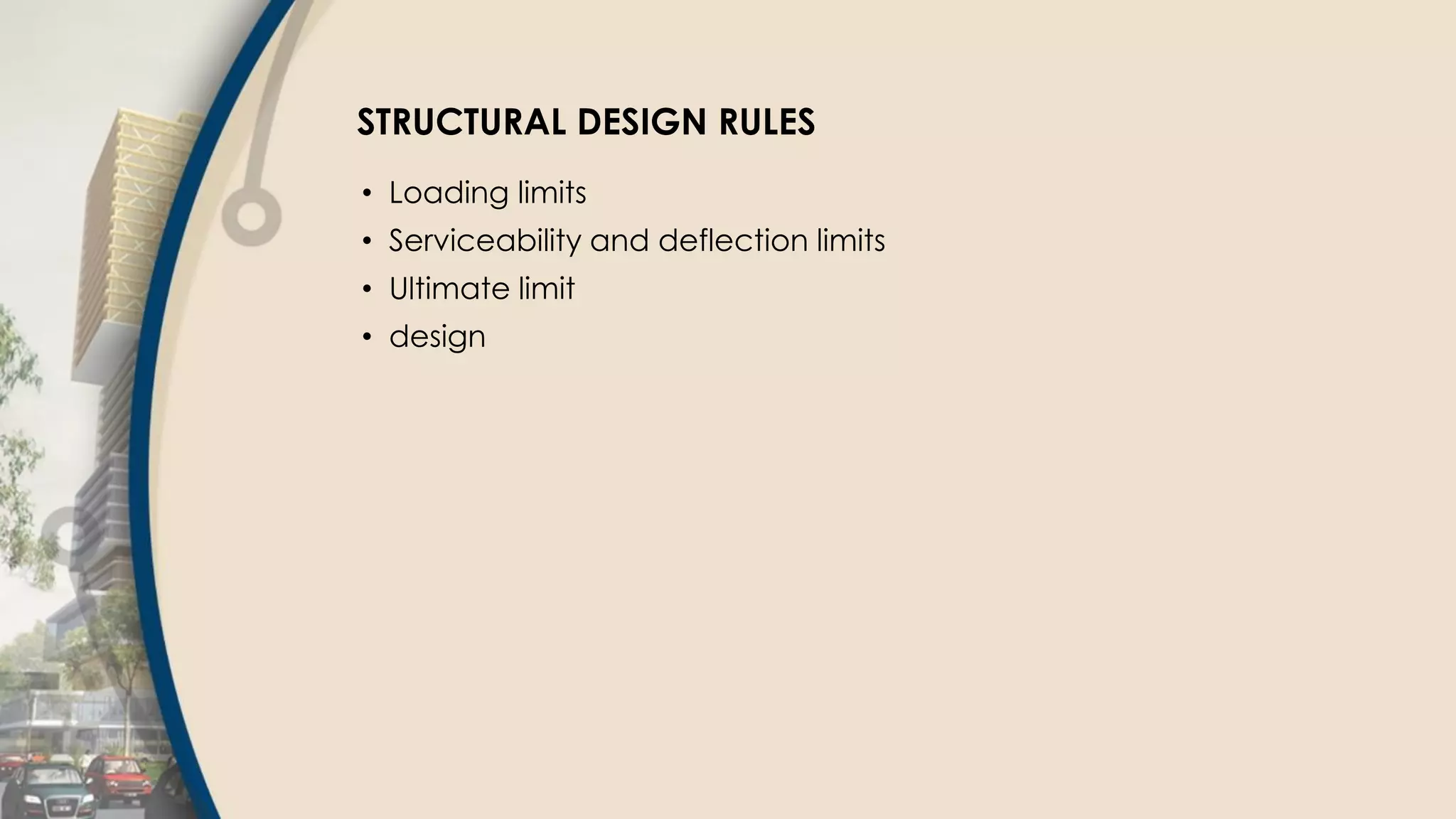 STRUCTURAL DESIGN RULES
• Loading limits
• Serviceability and deflection limits
• Ultimate limit
• design
 