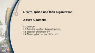 1. Form, space and their organization
Lecture Contents:
1.1 Space
1.2 Spatial relationships of space
1.3 Spatial organization
1.4 Three pillars of architecture
 