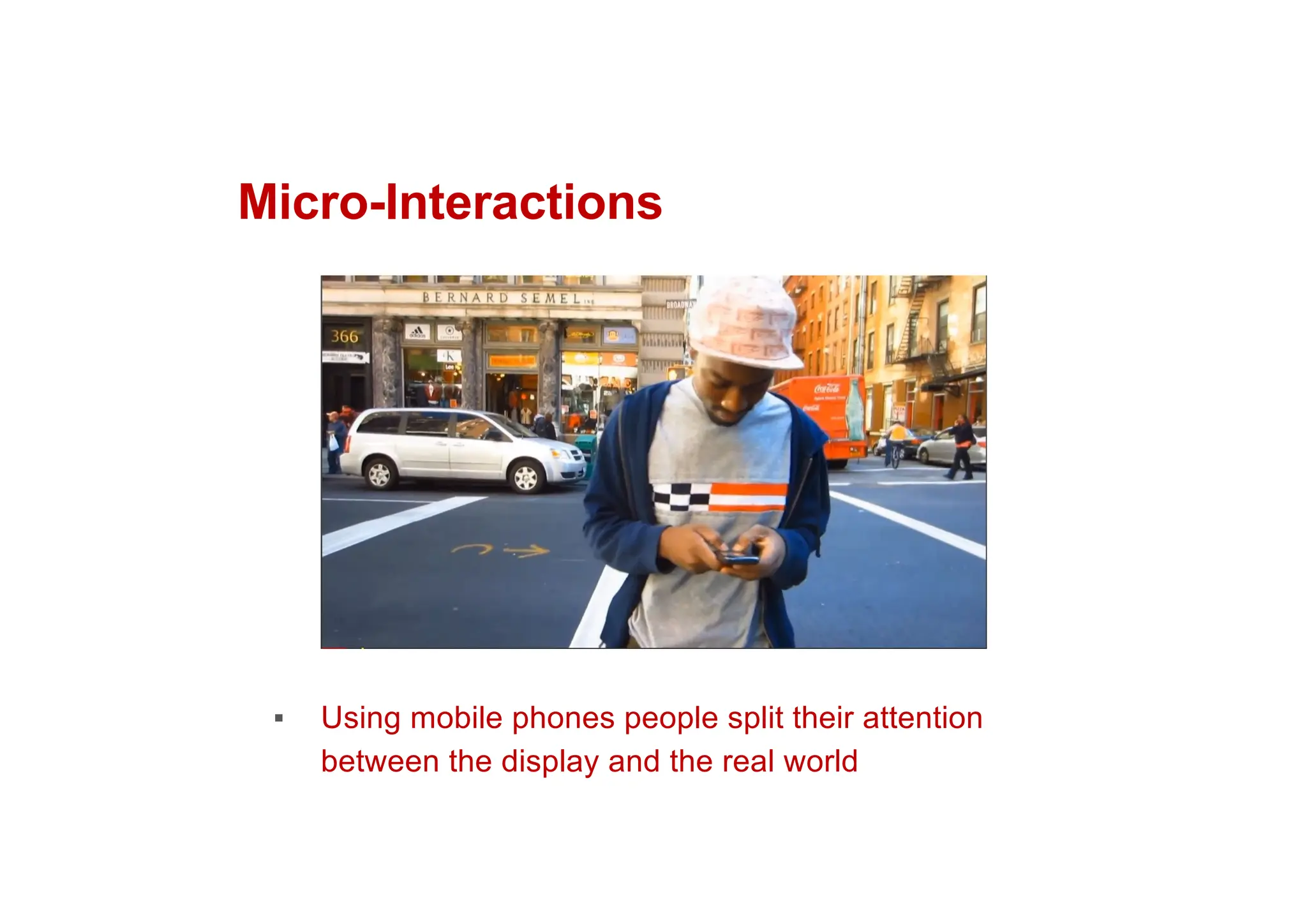 Micro-Interactions
▪ Using mobile phones people split their attention
between the display and the real world
 