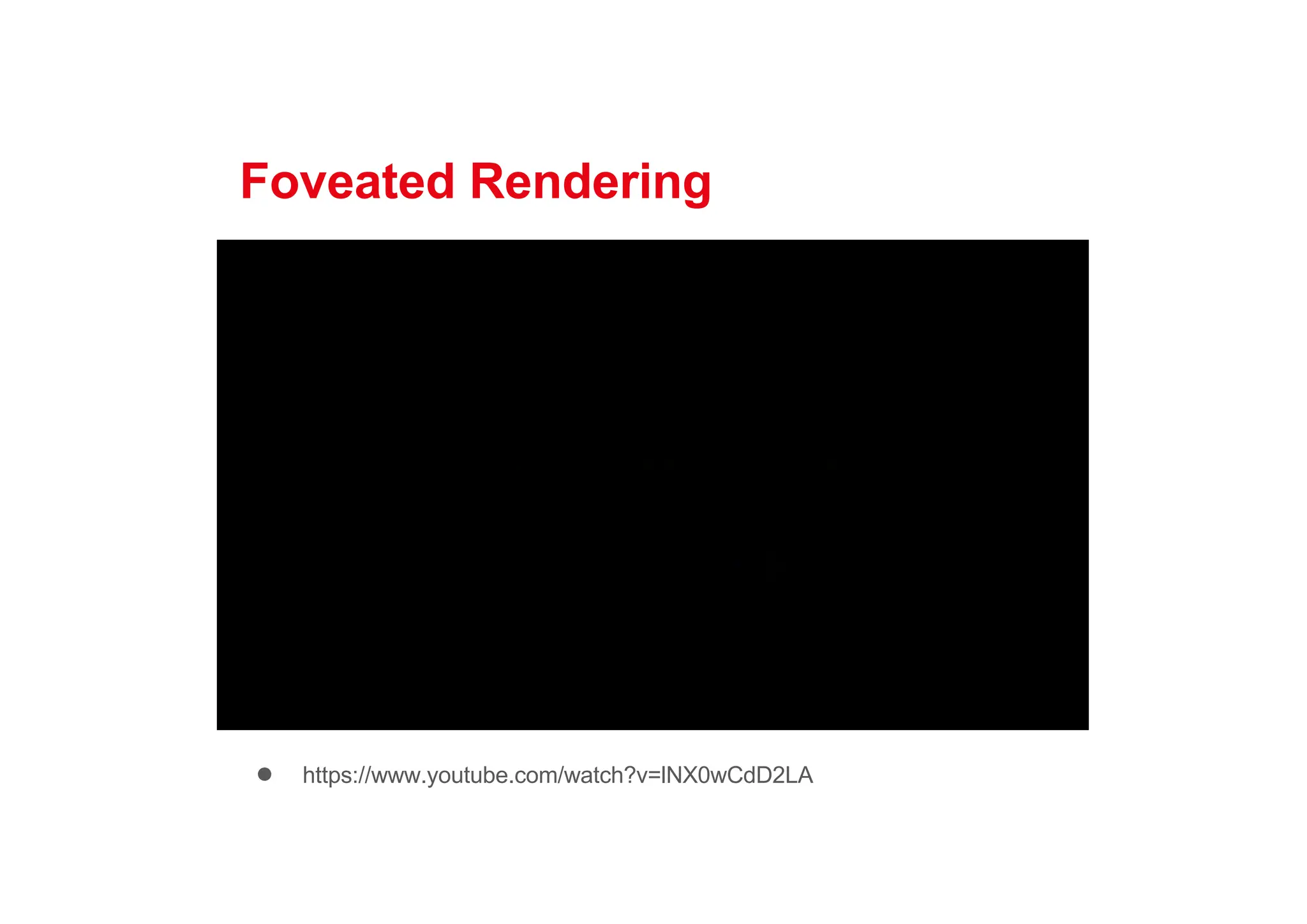 Foveated Rendering
● https://www.youtube.com/watch?v=lNX0wCdD2LA
 