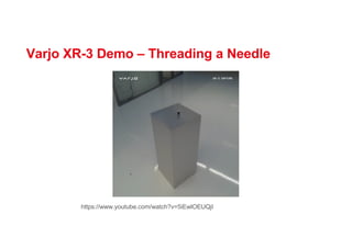 Varjo XR-3 Demo – Threading a Needle
https://www.youtube.com/watch?v=5iEwlOEUQjI
 
