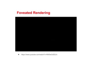 Foveated Rendering
● https://www.youtube.com/watch?v=lNX0wCdD2LA
 