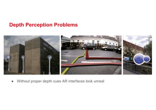 Depth Perception Problems
● Without proper depth cues AR interfaces look unreal
 