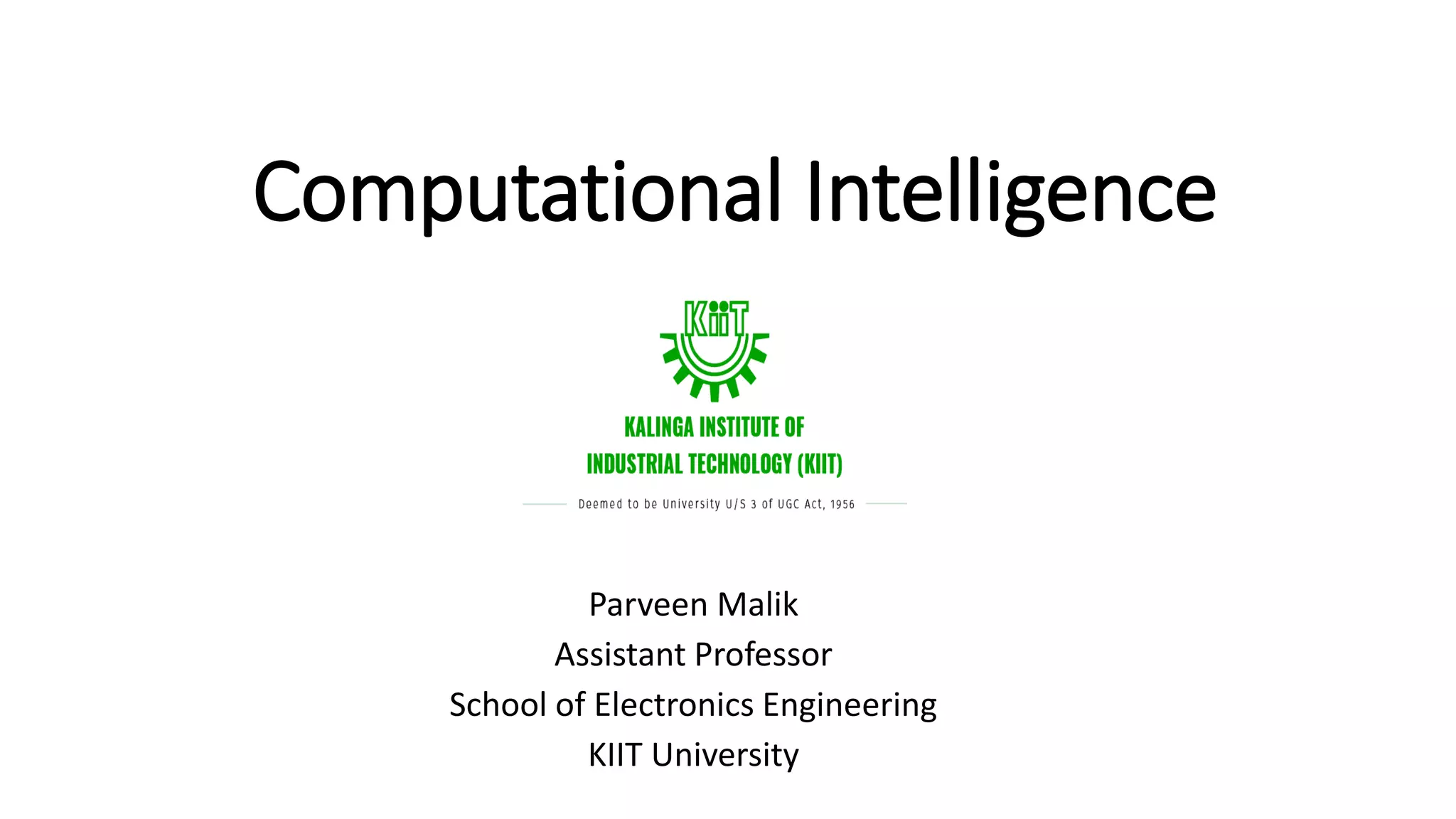 Computational Intelligence Parveen Malik Assistant Professor School of Electronics Engineering KIIT University 