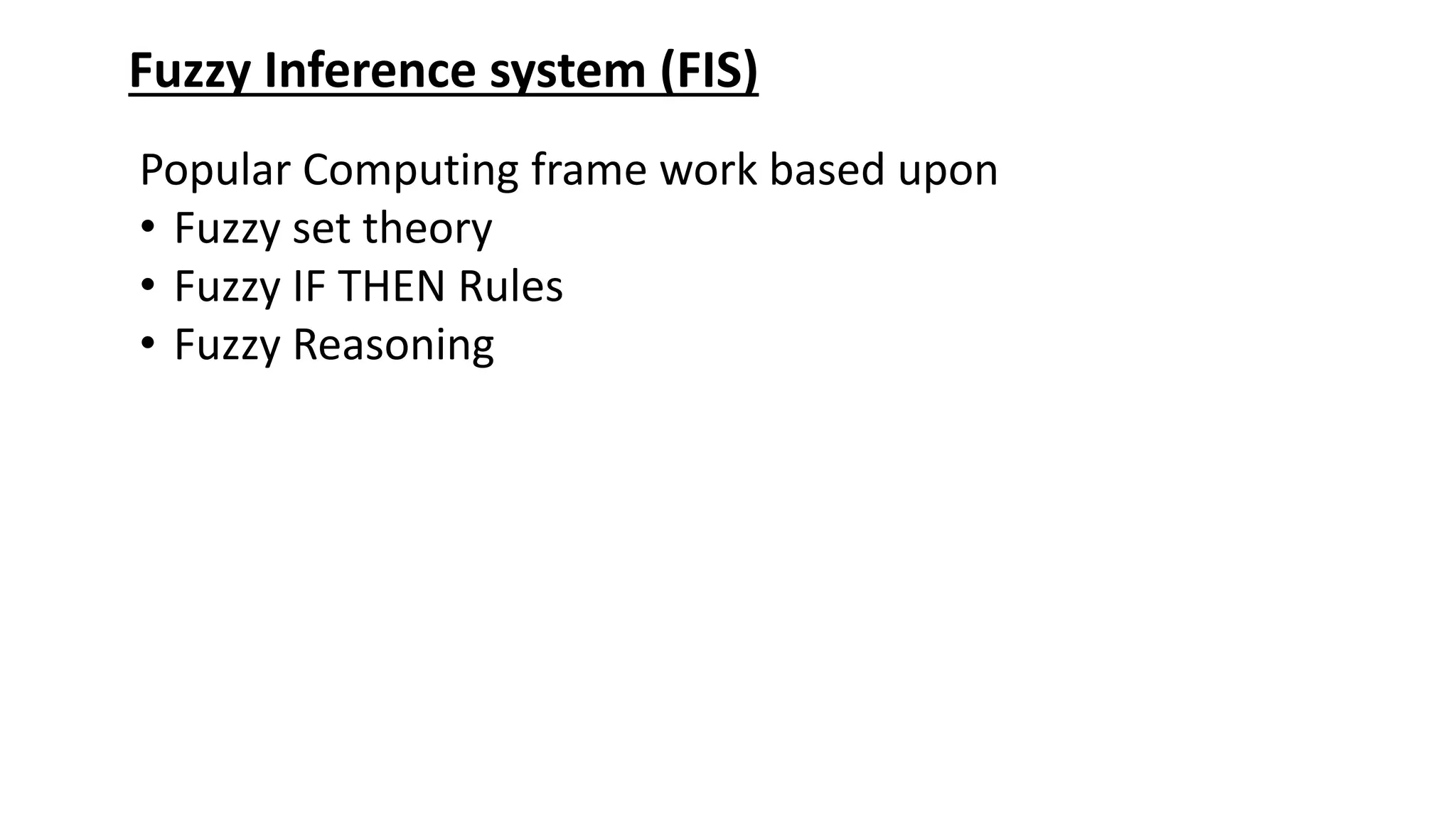 Fuzzy Inference system (FIS) Popular Computing frame work based upon • Fuzzy set theory • Fuzzy IF THEN Rules • Fuzzy Reasoning 