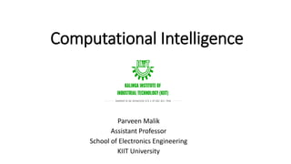 Computational Intelligence
Parveen Malik
Assistant Professor
School of Electronics Engineering
KIIT University
 