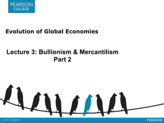 B416: The Evolution of Global
Economies
Lecture 3 : Bullionism & Mercantilism
Part 2 + John Maynard Keynes
 