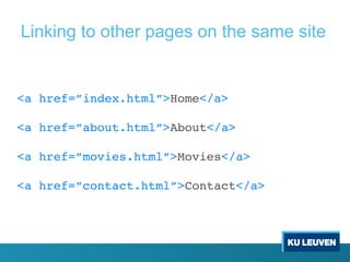 <a href=”index.html”>Home</a>
<a href=”about.html”>About</a>
<a href=”movies.html”>Movies</a>
<a href=”contact.html”>Contact</a>
Linking to other pages on the same site
 