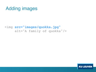 <img src="images/quokka.jpg"
alt="A family of quokka"/>
Adding images
 