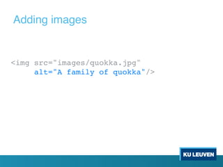 <img src="images/quokka.jpg"
alt="A family of quokka"/>
Adding images
 