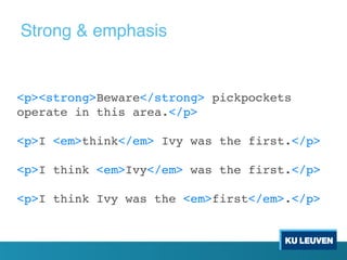 <p><strong>Beware</strong> pickpockets
operate in this area.</p>
<p>I <em>think</em> Ivy was the first.</p>
<p>I think <em>Ivy</em> was the first.</p>
<p>I think Ivy was the <em>first</em>.</p>
Strong & emphasis
 