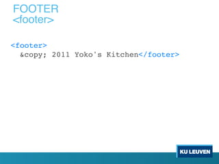 <footer>
&copy; 2011 Yoko's Kitchen</footer>
FOOTER
<footer>
 