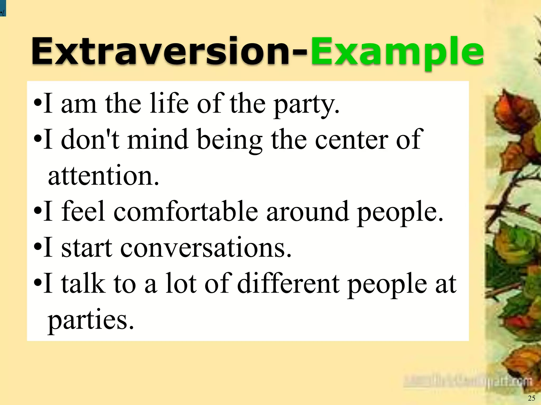 Extraversion-Example
25
•/
•I am the life of the party.
•I don't mind being the center of
attention.
•I feel comfortable around people.
•I start conversations.
•I talk to a lot of different people at
parties.
 
