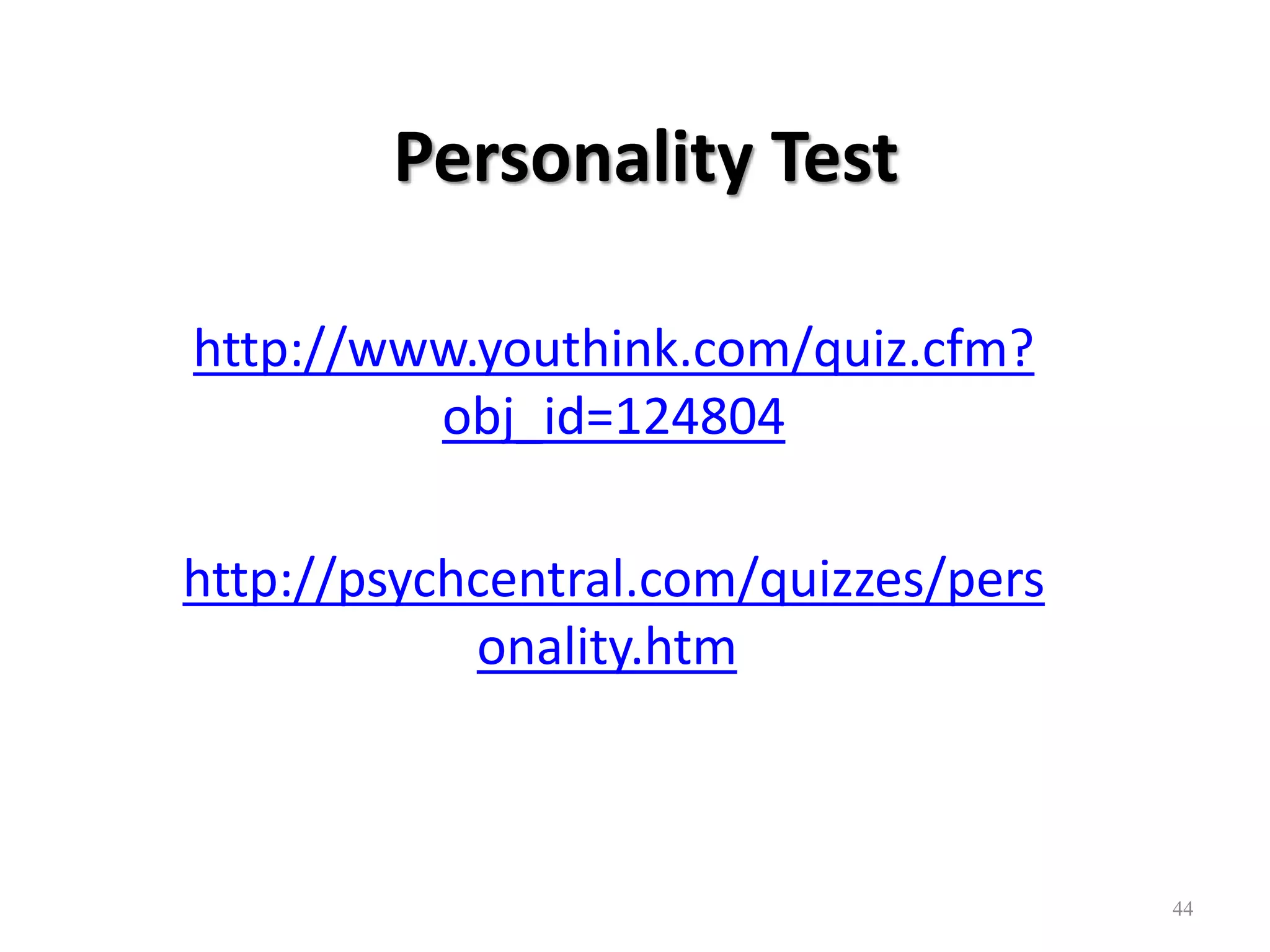 Personality Test
http://www.youthink.com/quiz.cfm?
obj_id=124804
http://psychcentral.com/quizzes/pers
onality.htm
44
 