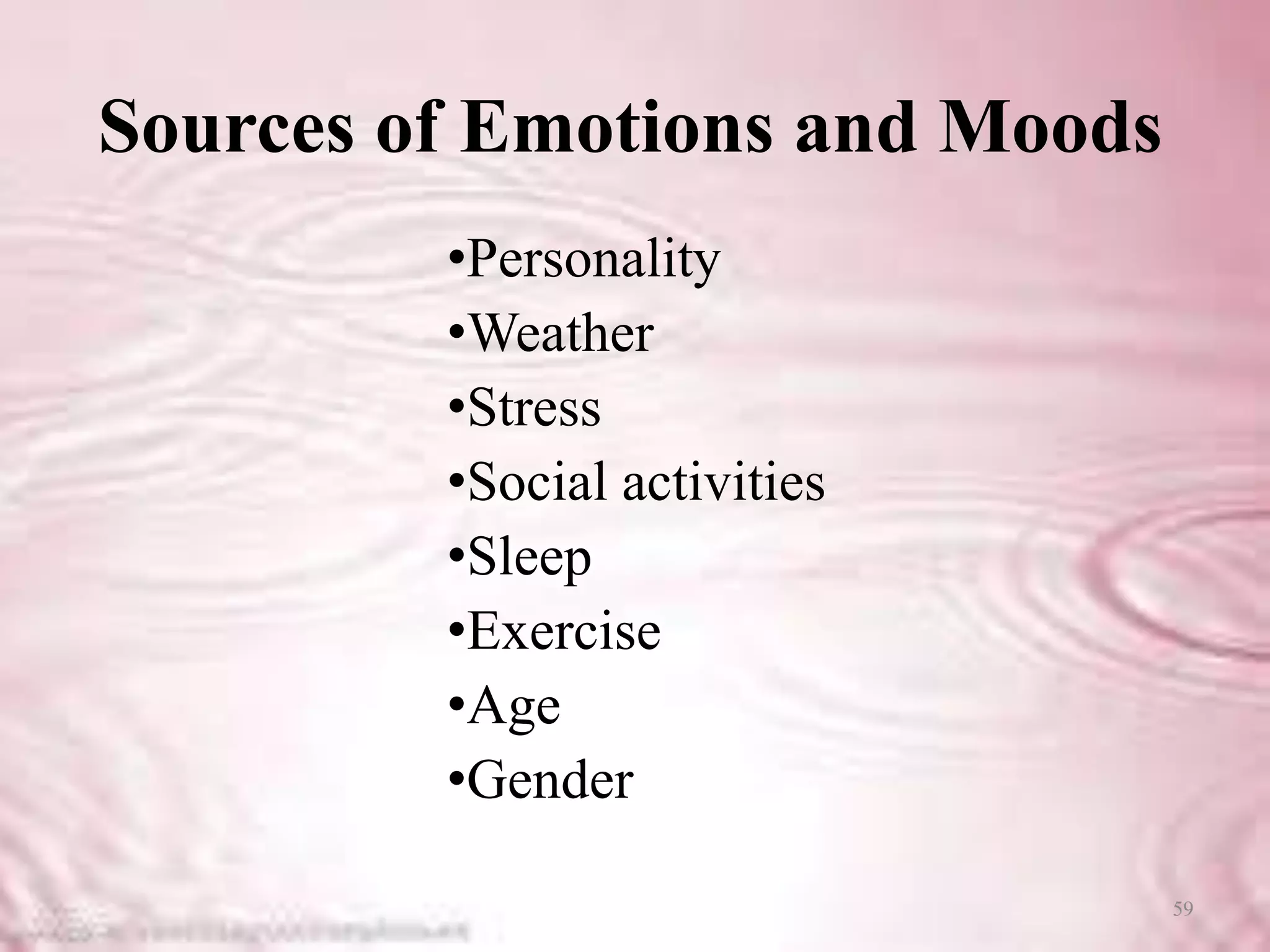 Sources of Emotions and Moods
•Personality
•Weather
•Stress
•Social activities
•Sleep
•Exercise
•Age
•Gender
59
 