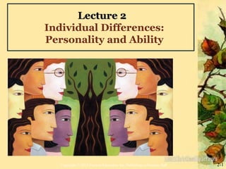Lecture 2
Individual Differences:
Personality and Ability
2-1Copyright © 2012 Pearson Education, Inc. Publishing as Prentice Hall
 