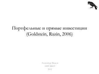 Портфельные и прямые инвестиции
     (Goldstein, Razin, 2006)




            Александр Исаков
               НИУ ВШЭ
                  2012
 