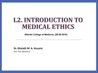 Dr. Ghaiath M. A. Hussein
Asst. Prof. (Bioethics)
Alfarabi College of Medicine, (29.09.2016)
 