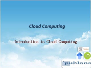 Cloud Computing
Introduction to Cloud Computing
 