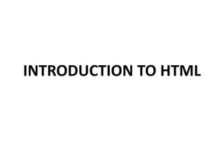 INTRODUCTION TO HTML 
 