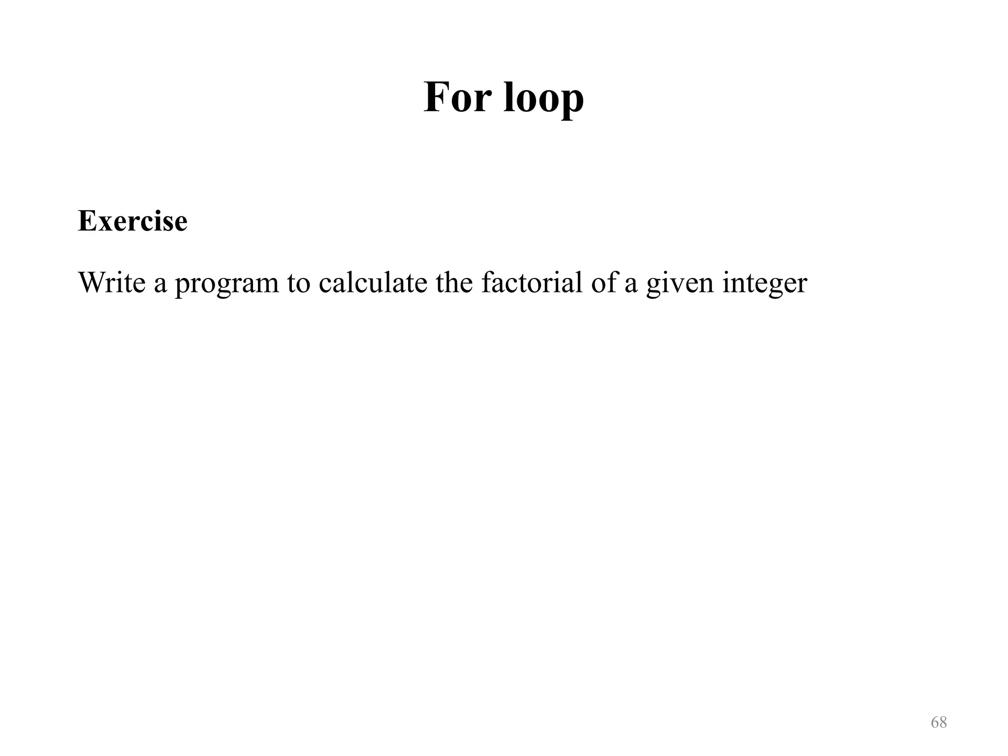 For loop Exercise Write a program to calculate the factorial of a given integer 68 