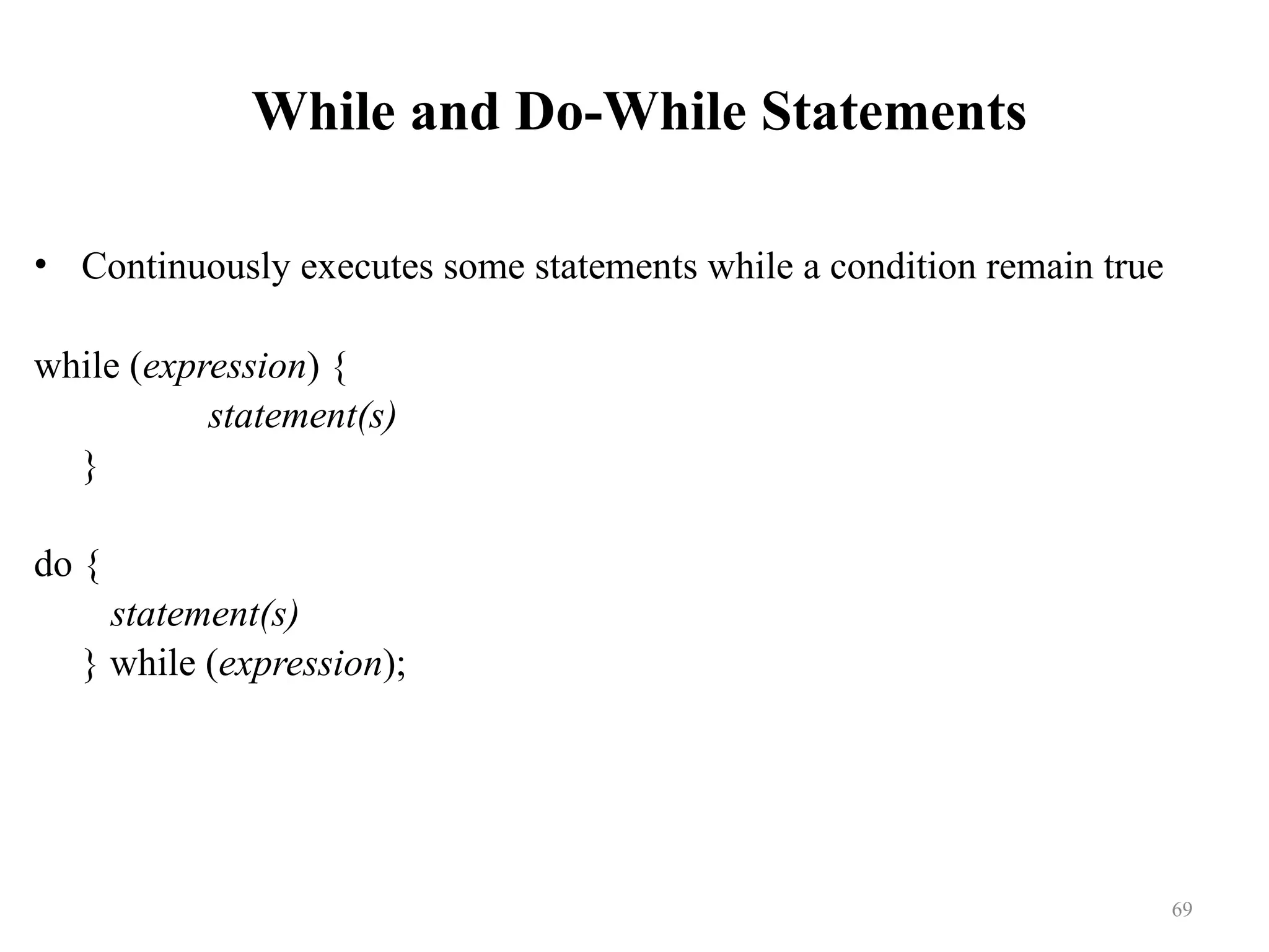 While and Do-While Statements • Continuously executes some statements while a condition remain true while (expression) { statement(s) } do { statement(s) } while (expression); 69 