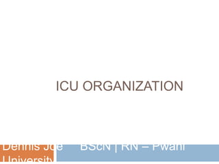 ICU ORGANIZATION
Dennis Joe BScN | RN – Pwani
 