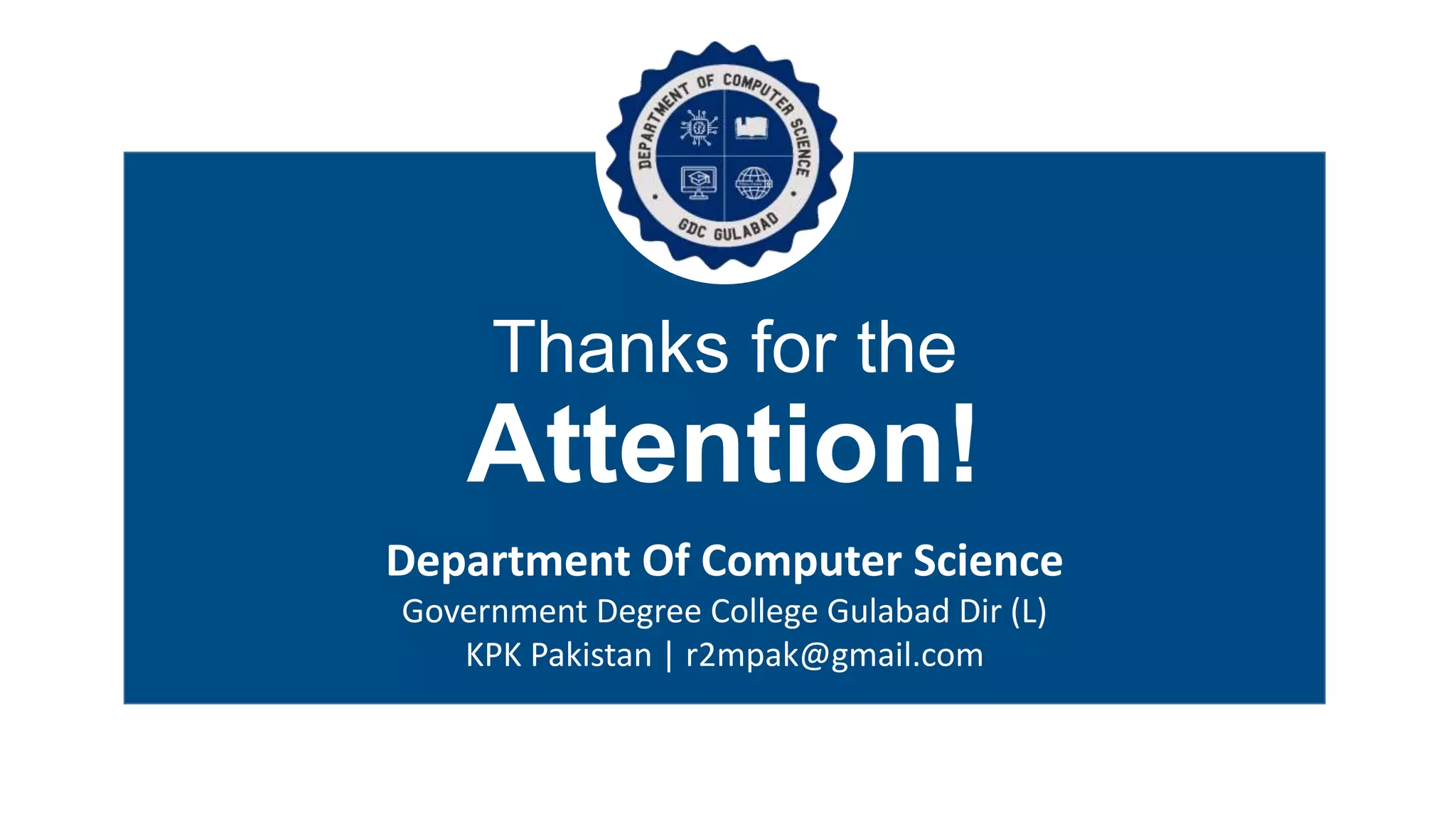 Department Of Computer Science
Government Degree College Gulabad Dir (L)
KPK Pakistan | r2mpak@gmail.com
Thanks for the
Attention!
 