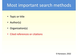 © Kenessov, 2022
Most important search methods
• Topic or title
• Author(s)
• Organization(s)
• Cited references or citati...