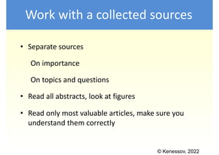 © Kenessov, 2022
Work with a collected sources
• Separate sources
On importance
On topics and questions
• Read all abstrac...