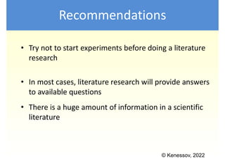 © Kenessov, 2022
Recommendations
• Try not to start experiments before doing a literature
research
• In most cases, litera...