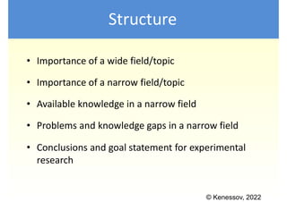 © Kenessov, 2022
Structure
• Importance of a wide field/topic
• Importance of a narrow field/topic
• Available knowledge i...